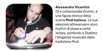 Alessandro Vicentini è da anni un punto di riferimento della scena Mod italiana. Le sue selezioni spaziano tra soul, rhythm & blues e preziose rarità degli anni Sessanta, portando a Dublino lo stile e la raffinatezza della tradizione musicale Mod.
